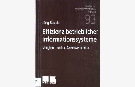 Effizienz betrieblicher Informationssysteme : Vergleich unter Anreizaspekten.   - Beiträge zur betriebswirtschaftlichen Forschung ; Bd. 93