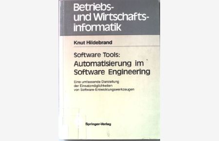 Software tools : Automatisierung im software engineering ; eine umfassende Darstellung der Einsatzmöglichkeiten von Software-Entwicklungswerkzeugen.   - Betriebs- und Wirtschaftsinformatik ; Band 42.