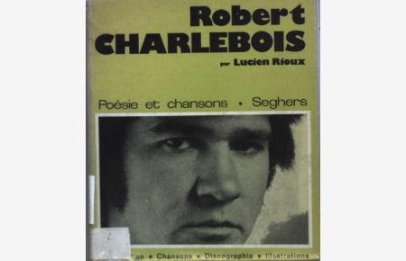 Robert Charlebois: Choix de chansons, discographie, portraits.   - Poetes d'aujourd'hui;