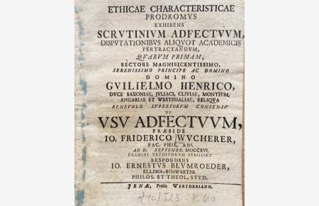 Ethicae characteristicae prodromus exhibens scrutinium adfectuum, disputationibus aliquot academicis pertractandum, quarum primam . . . . Jena, Werther, 1716. 10 Seiten. geheftet.