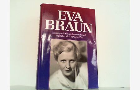 Eva Braun - Ein ungewöhnliches Frauenschicksal in geschichtlich bewegter Zeit.