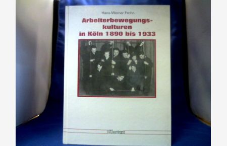 Arbeiterbewegungskulturen in Köln 1890 bis 1933.   - Düsseldorfer Schriften zur neueren Landesgeschichte und zur Geschichte Nordrhein-Westfalens ; Bd. 45.