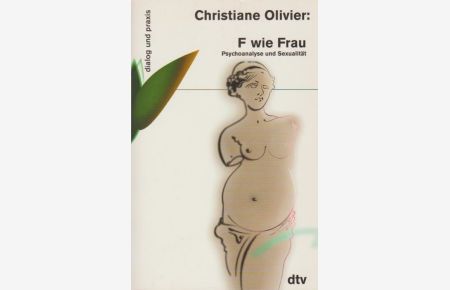 F wie Frau : Psychoanalyse und Sexualität.   - Aus dem Franz. von Siegfried Reinke / dtv ; 35101 : Dialog und Praxis