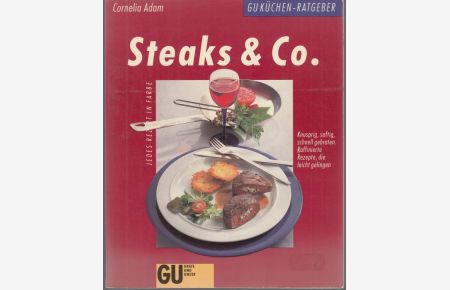 Steaks & Co. Knusprig, saftig, schnell gebraten. Raffinierte Rezepte, die leicht gelingen