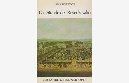 Die Stunde des Rosenkavalier : 300 Jahre Dresdner Oper.