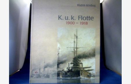 K. u. k. Flotte 1900 - 1918 : die letzten Kriegsschiffe Österreich-Ungarns in alten Photographien.