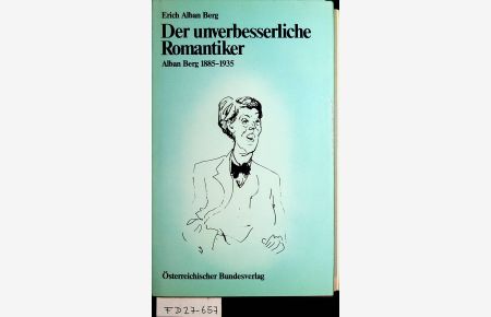 Der unverbesserliche Romantiker. Alban Berg 1885-1935.