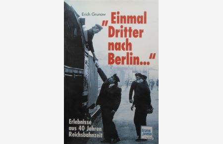 Einmal Dritter nach Berlin . . Erlebnisse aus 40 Jahren Reichsbahnzeit
