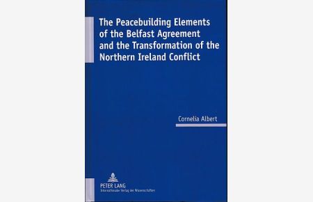 The peacebuilding elements of the Belfast agreement and the transformation of the Northern Ireland conflict.