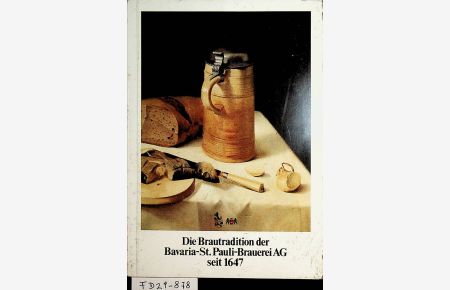 Brautradition Bavaria-Sankt: Die Brautradition der Bavaria-Sankt-Pauli-Brauerei-Aktien -Gesellschaft seit 1647