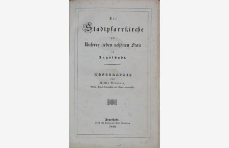 Die Stadtpfarrkirche zu Unserer lieben schönen Frau in Ingolstadt. Monographie.