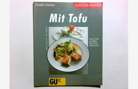 Mit Tofu : gesund, leicht und delikat ; mit Tips fürs Selbermachen.   - [Die Farbfotos gestalteten Odette Teubner und Kerstin Mosny] / GU-Küchen-Ratgeber