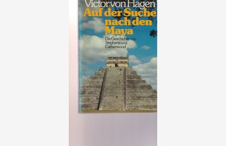Auf der Suche nach den Maya.   - Die Geschichte von Stephens und Catherwood.