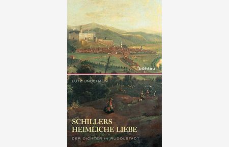 Schillers heimliche Liebe.   - Der Dichter in Rudolstadt.