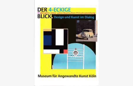 Der 4-eckige Blick. Highlights einer amerikanischen Privatsammlung. Design und Kunst im Dialog. The rectangular View. Highlights of an american private collection. Design and art in dialogue.