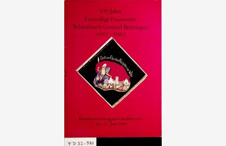 Festschrift zum 100jährigen Jubiläum der Freiwilligen Feuerwehr, Abteilung Bettringen : mit Fahnenweihe u. Kreisfeuerwehrtag 1983; [1883 - 1983; 24. - 27. Juni 1983] / [zsgest. von Rudolf Kugler . . . ]
