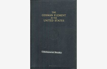 The German Element in the United States. with special reference to its political, moral, social, and educational influence. Volume I und II in einem Band.