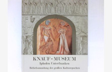 Knauf-Museum :  - Iphofen Unterfranken. Reliefsammlung der großen Kulturepochen