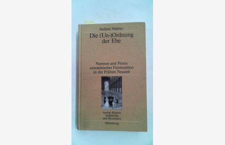 Die (Un-)Ordnung der Ehe : Normen und Praxis ernestinischer Fürstenehen in der Frühen Neuzeit.   - von / Ancien Régime, Aufklärung und Revolution ; Bd. 39