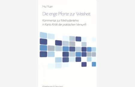 Die enge Pforte zur Weisheit : Kommentar zur Methodenlehre in Kants Kritik der praktischen Vernunft. - Epistemata / Reihe Philosophie ; Band 571.