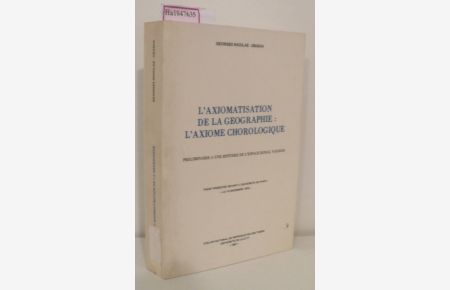 L' Axiomatisation de la Geographie: L Axiome Chorologique. Preliminaire a une Histoire de l Espace Rural Vaudois. These/ Universitete Paris.