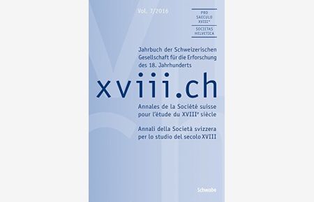 xviii. ch Vol. 7/2016 (xviii. ch / Jahrbuch der Schweizerischen Gesellschaft zur Erforschung des 18. Jahrhunderts / Annales de la Société suisse pour . . . svizzera per lo studio del secolo XVIII)