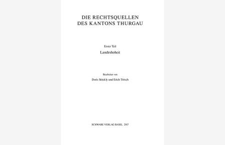 Sammlung Schweizerischer Rechtsquellen / Landeshoheit: XVII. Abteilung: Die Rechtsquellen des Kantons Thurgau, Erster Teil