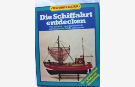 Die Schiffahrt entdecken : vom Selbstbau e. Schiffsmodells zum Wissen über Schiffe u. Ozeane.   - Martin Pfannenstein ... / Technik & [und] Natur