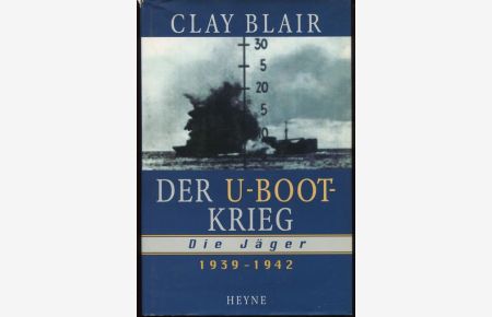 Der U-Boot-Krieg. Die Jäger 1939 - 1942.