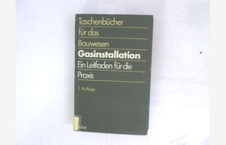 Gasinstallation. Ein Leitfaden für die Praxis.   - Taschenbücher für das Bauwesen.