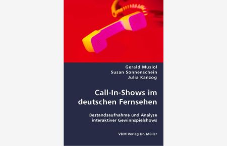 Call-In-Shows im deutschen Fernsehen  - Bestandsaufnahme und Analyse interaktiver Gewinnspielshows