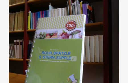 Das Kochbuch Rohr-Spätzle und Stern-Süpple  - Kochbuch der Kindergärten Rohrspatzen und Sternschnuppe