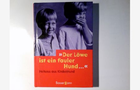 Der Löwe ist ein fauler Hund : Heiteres aus Kindermund.   - Marie Martin (Hrsg.)