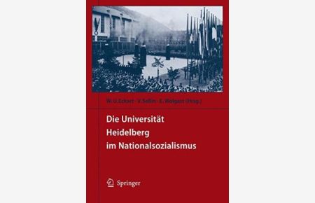 Die Universität Heidelberg im Nationalsozialismus.   - Wolfgang Uwe Eckart, Volker Sellin, Eike Wolgast (Herausgeber), Mit 44 Abbildungen,