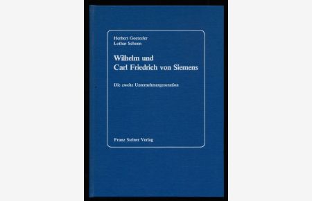 Wilhelm und Carl Friedrich von Siemens : Die Zweite Unternehmergeneration.