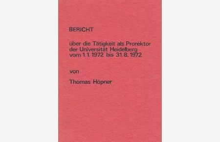 Bericht über die Tätigkeit als Prorektor der Universität Heidelberg vom 1. 1. 1972 bis 31. 8. 1972.
