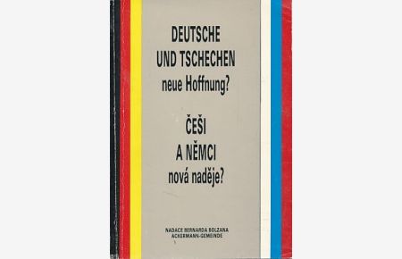 Deutsche und Tschechen - neue Hoffnung?  - = Cesi a nemci nová nadeje? Nadace Bernarda Bolzana, Ackermann-Gemeinde.
