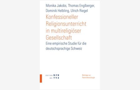Konfessioneller Religionsunterricht in multireligiöser Gesellschaft  - Eine empirische Studie für die deutschsprachige Schweiz
