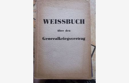 Weissbuch über den Generalkriegsvertrag / Hrsg. vom Amt f. Information d. Dt. Demokratischen Republik