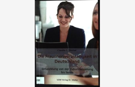 Die Frauenerwerbstätigkeit in Deutschland : Entwicklung von der Industrialisierung bis heute.