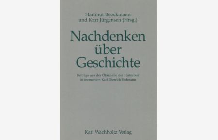 Nachdenken über Geschichte : Beiträge aus der Ökumene der Historiker ; in memoriam Karl Dietrich Erdmann.   - Hrsg. von Hartmut Boockmann und Kurt Jürgensen.