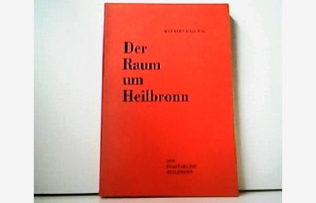 Der Raum um Heilbronn - Sein zentralörtliches Bereichsgefüge aufgrund der Stadt-Land-Beziehungen unter besonderer Berücksichtigung der Entwicklung seit dem ausgehenden 18. Jahrhundert dargestellt an Beispielen im Heilbronner Einflußgebiet höherer Stufe östlich des Neckars. Veröffentlichungen des Archivs der Stadt Heilbronn Band 16