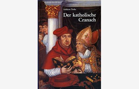 Der katholische Cranach : zu zwei Grossaufträgen von Lucas Cranach d. Ä. , Simon Franck und der Cranach-Werkstatt (1520 - 1540).   - Berliner Schriften zur Kunst ; Bd. 2