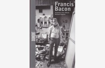 Francis Bacon. Anatomie eines Rätsels.
