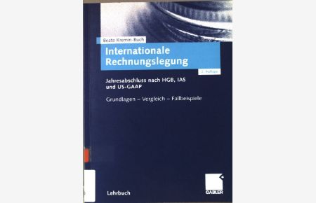 Internationale Rechnungslegung : Jahresabschluß nach HGB, IAS und US-GAAP ; Grundlagen - Vergleich - Fallbeispiele.