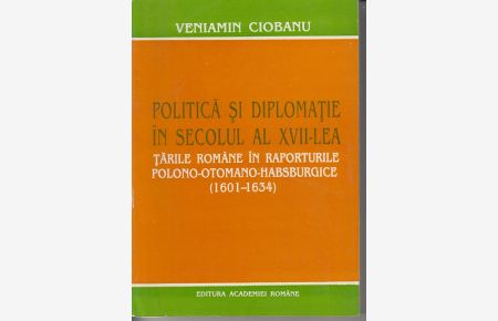 Politica si diplomatie in secolul al XVII-Lea.   - Tarile romane in raportutile polono-otomano-habsburgice. (1601-1634)
