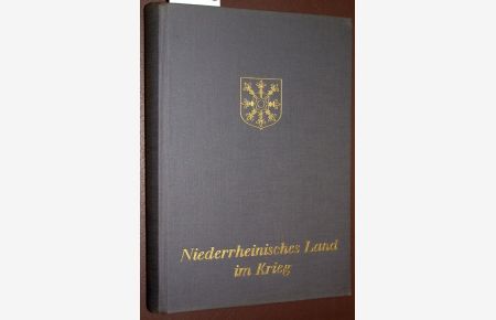 Niederrheinisches Land im Krieg. Ein Beitrag zur Geschichte des Zweiten Weltkrieges im Landkreis Kleve.