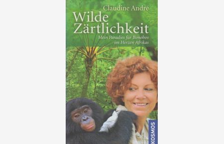 Wilde Zärtlichkeit : mein Paradies für Bonobos im Herzen Afrikas.   - Aus dem Franz. von Stefanie Windfelder und Mechthild Ochsenmeier