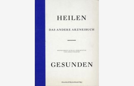 Heilen - Gesunden. das andere Arzneibuch ; Festschrift zum 60. Geburtstag von Gerold Folkers.