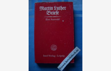 Martin Luther Briefe: Eine Auswahl.   - Herausgegeben von Günther Wartenberg.  Aus dem Lateinischen übersetzt und kommentiert von Günther Wartenberg.